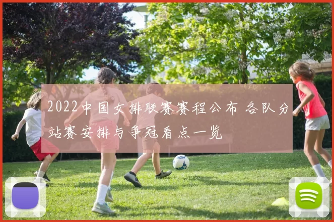 2022中国女排联赛赛程公布 各队分站赛安排与争冠看点一览