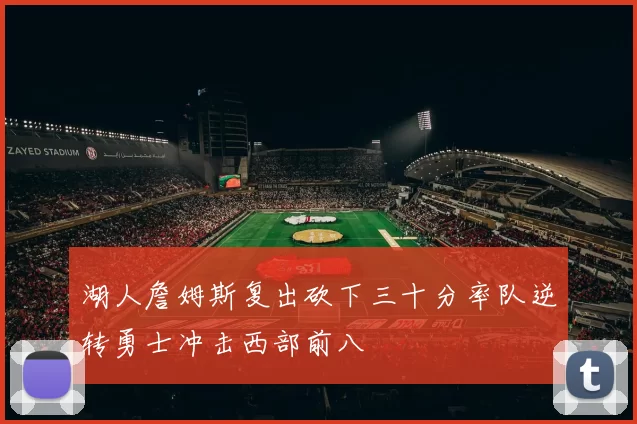 湖人詹姆斯复出砍下三十分率队逆转勇士冲击西部前八