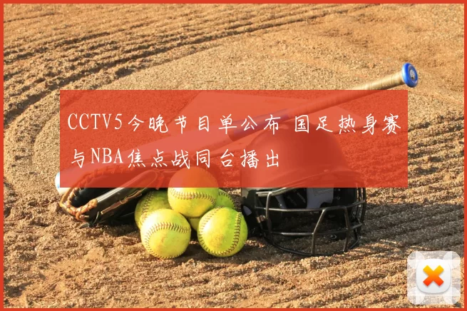 CCTV5今晚节目单公布 国足热身赛与NBA焦点战同台播出