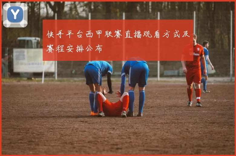 快手平台西甲联赛直播观看方式及赛程安排公布