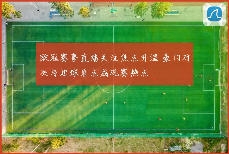欧冠赛事直播关注焦点升温 豪门对决与进球看点成观赛热点