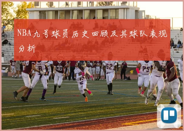 NBA九号球员历史回顾及其球队表现分析
