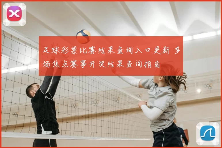 足球彩票比赛结果查询入口更新 多场焦点赛事开奖结果查询指南